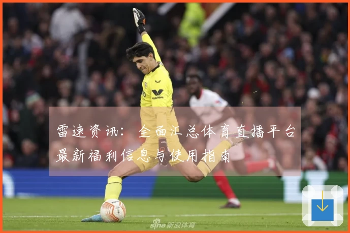 雷速资讯：全面汇总体育直播平台最新福利信息与使用指南