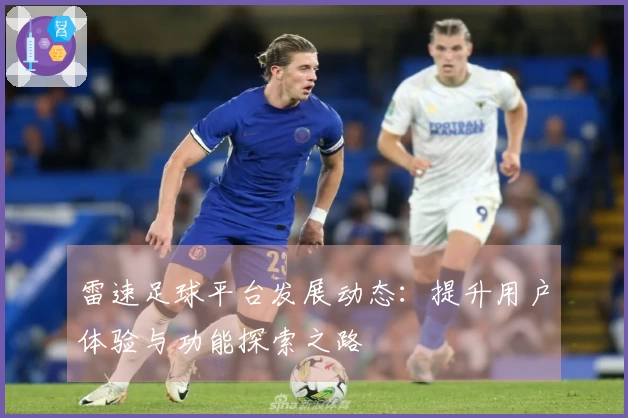 雷速足球平台发展动态：提升用户体验与功能探索之路