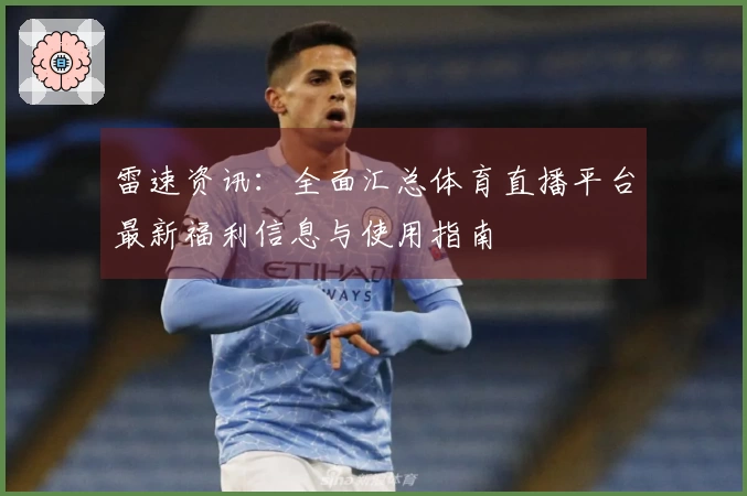 雷速资讯：全面汇总体育直播平台最新福利信息与使用指南