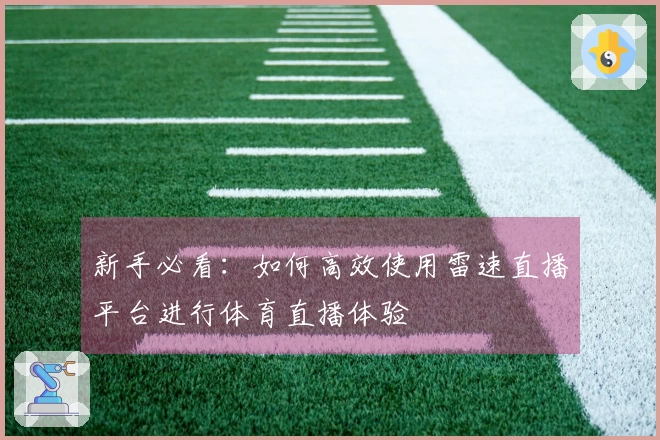 新手必看：如何高效使用雷速直播平台进行体育直播体验