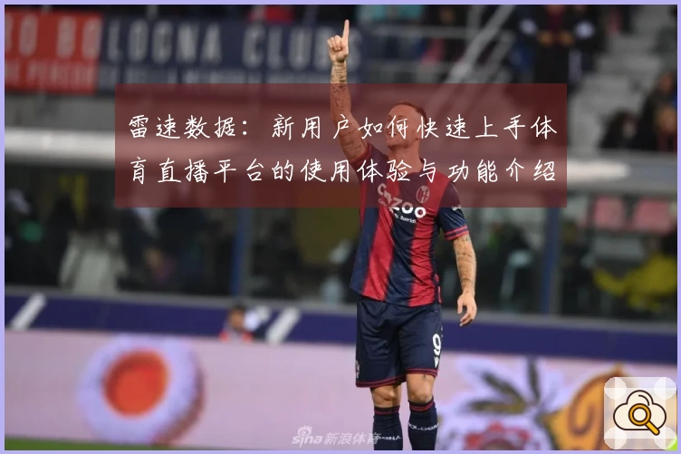 雷速数据：新用户如何快速上手体育直播平台的使用体验与功能介绍
