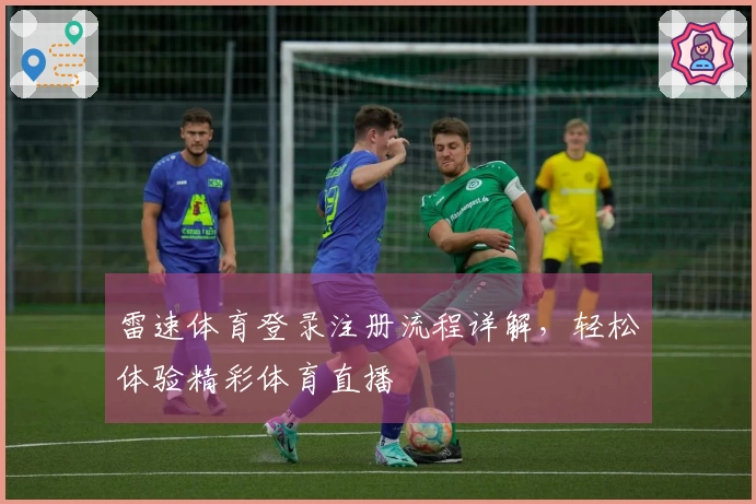 雷速体育登录注册流程详解，轻松体验精彩体育直播