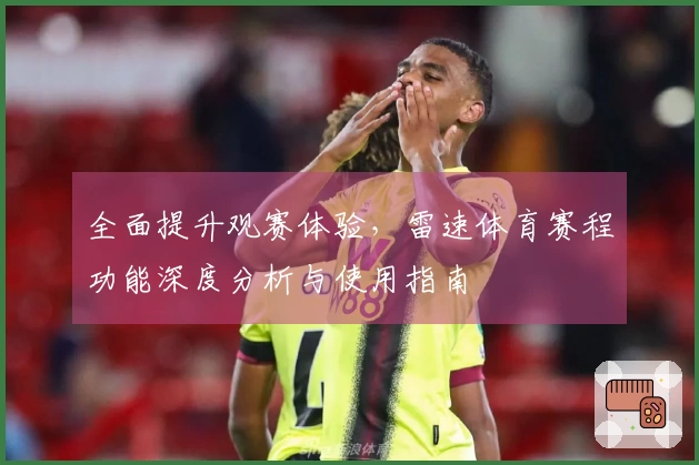 全面提升观赛体验，雷速体育赛程功能深度分析与使用指南