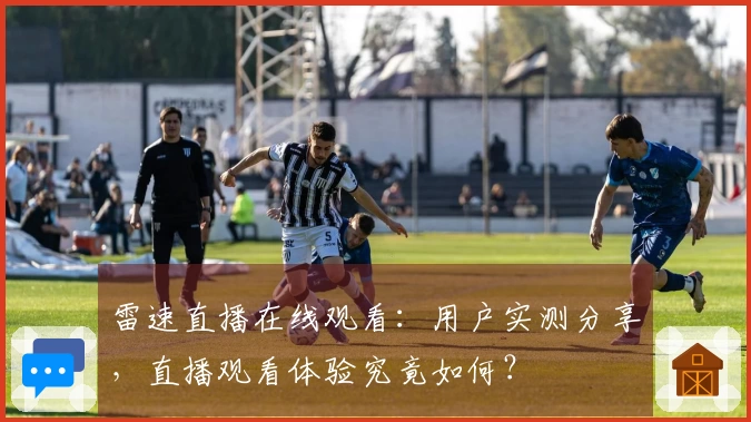 雷速直播在线观看：用户实测分享，直播观看体验究竟如何？